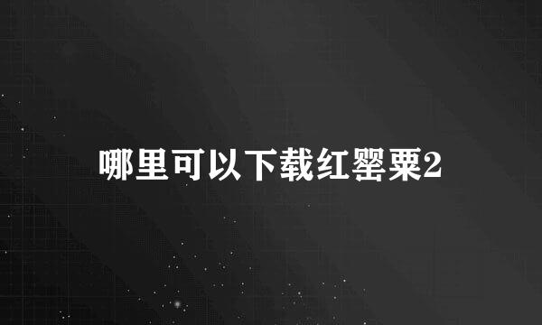 哪里可以下载红罂粟2