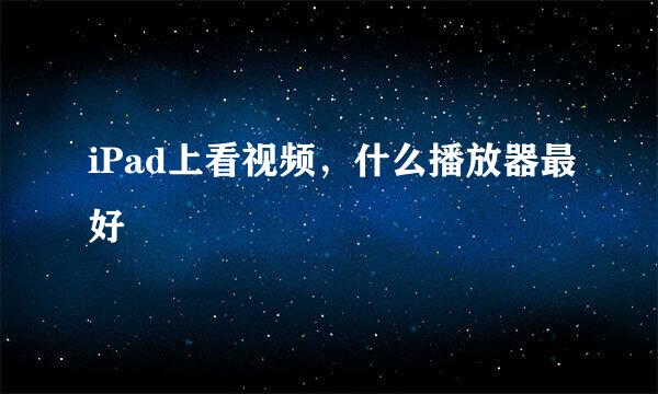 iPad上看视频，什么播放器最好