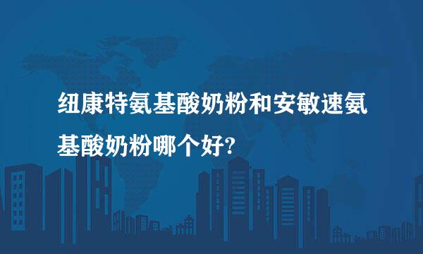 纽康特氨基酸奶粉和安敏速氨基酸奶粉哪个好?