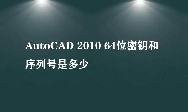 AutoCAD 2010 64位密钥和序列号是多少