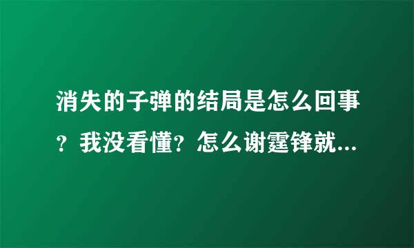 消失的子弹的结局是怎么回事？我没看懂？怎么谢霆锋就成了帮凶了？？？？跪求解释！ 加高分回报