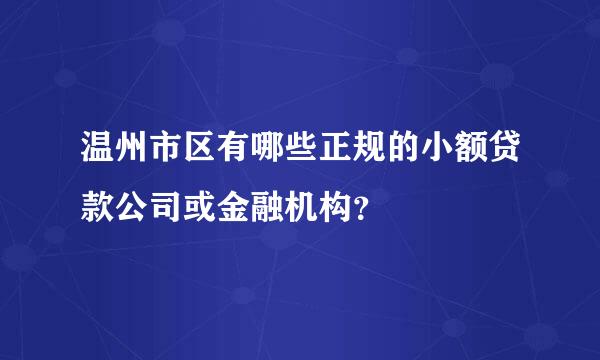 温州市区有哪些正规的小额贷款公司或金融机构？