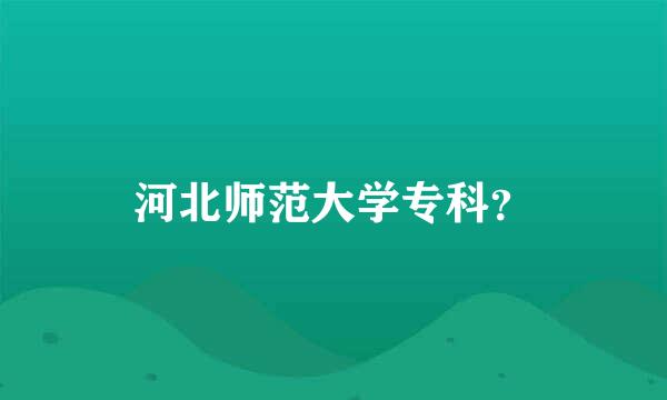 河北师范大学专科？