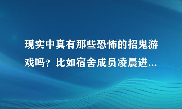 现实中真有那些恐怖的招鬼游戏吗？比如宿舍成员凌晨进出那种？是真的吗？还是什么科学原理