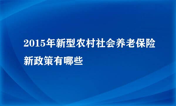 2015年新型农村社会养老保险新政策有哪些