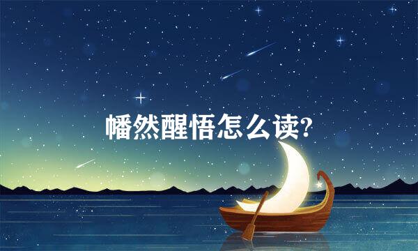 幡然醒悟怎么读?