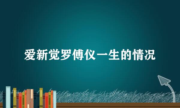 爱新觉罗傅仪一生的情况