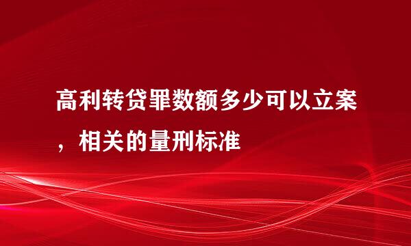 高利转贷罪数额多少可以立案，相关的量刑标准