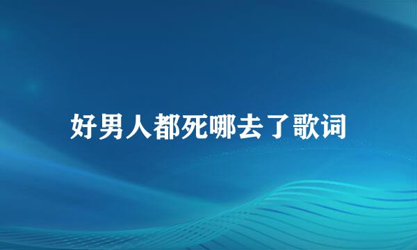 好男人都死哪去了歌词