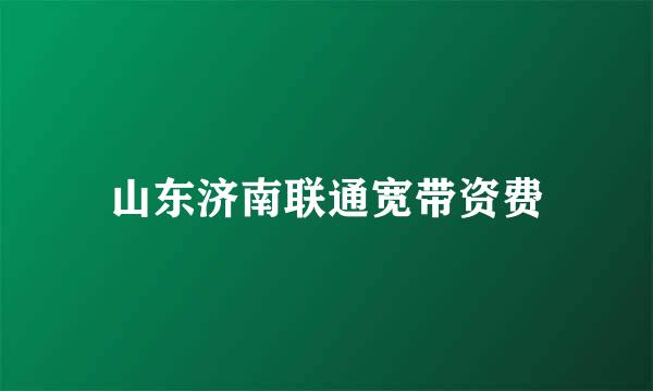 山东济南联通宽带资费