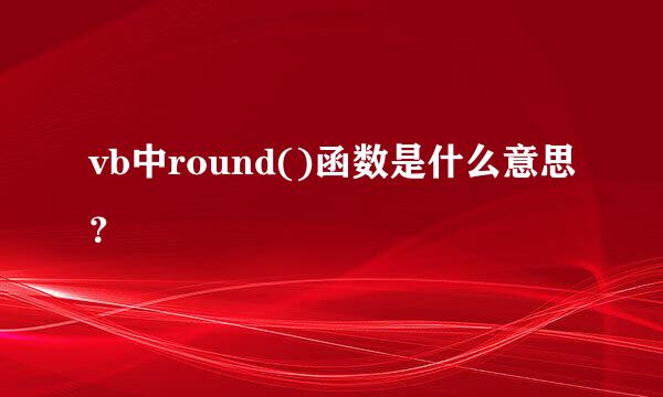 vb中round()函数是什么意思？