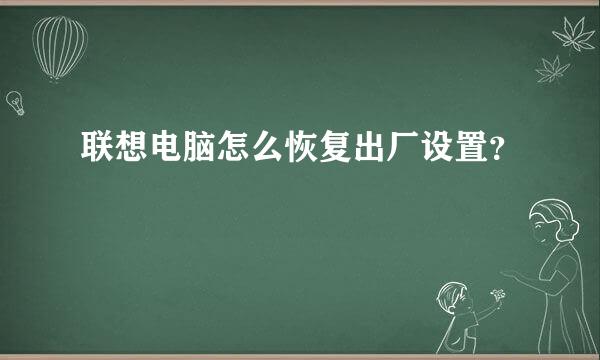 联想电脑怎么恢复出厂设置？