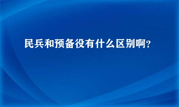 民兵和预备役有什么区别啊？