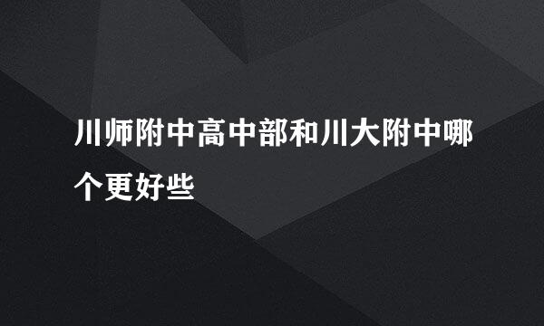 川师附中高中部和川大附中哪个更好些