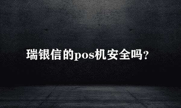 瑞银信的pos机安全吗？