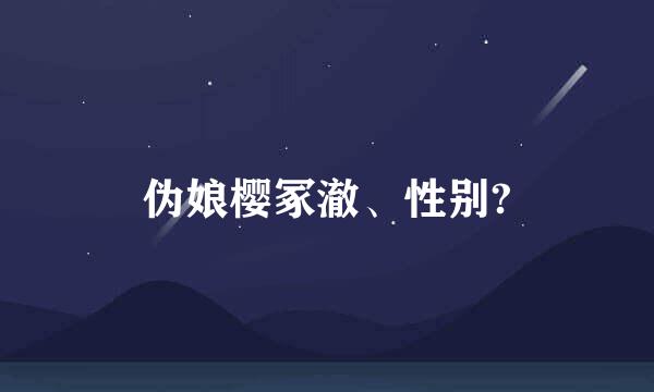 伪娘樱冢澈、性别?