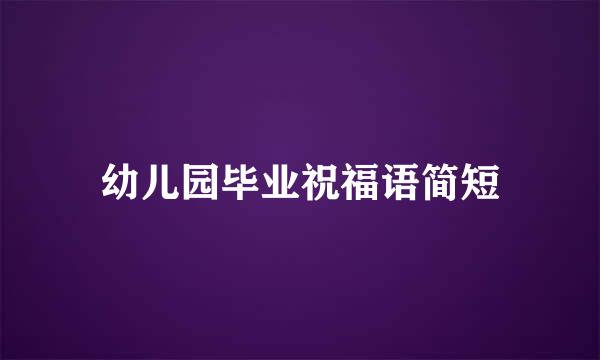 幼儿园毕业祝福语简短