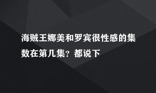 海贼王娜美和罗宾很性感的集数在第几集？都说下