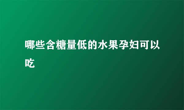 哪些含糖量低的水果孕妇可以吃