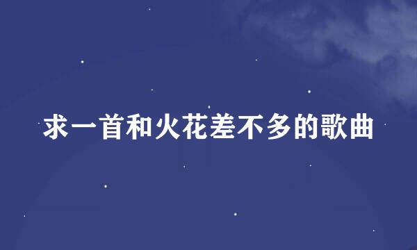 求一首和火花差不多的歌曲