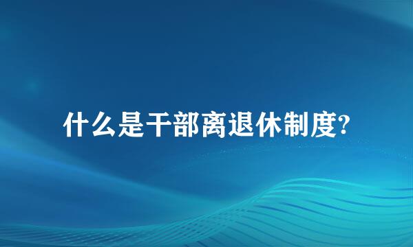 什么是干部离退休制度?