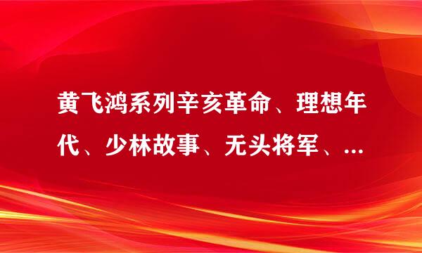 黄飞鸿系列辛亥革命、理想年代、少林故事、无头将军、八大天王