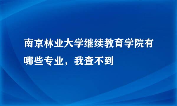 南京林业大学继续教育学院有哪些专业，我查不到