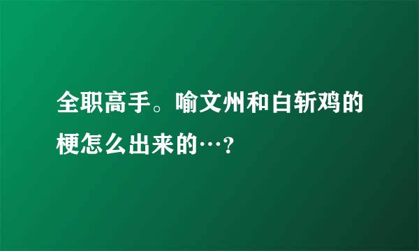 全职高手。喻文州和白斩鸡的梗怎么出来的…？