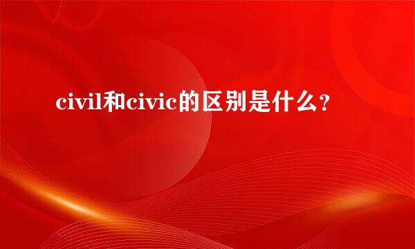 civil和civic的区别是什么？