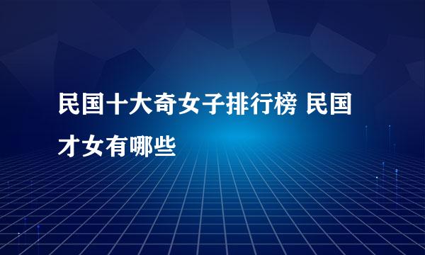 民国十大奇女子排行榜 民国才女有哪些