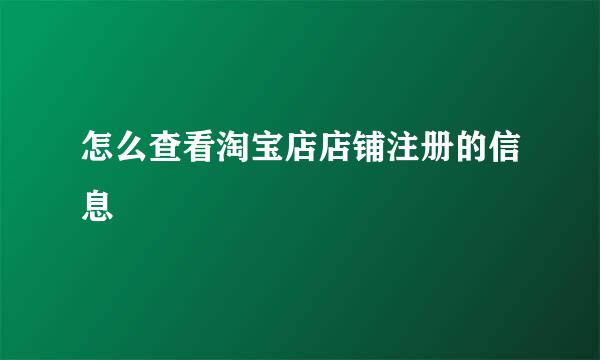 怎么查看淘宝店店铺注册的信息