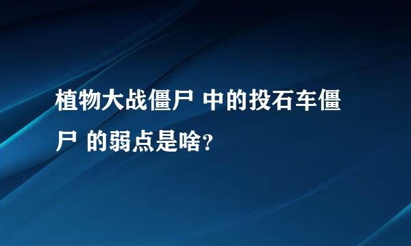 植物大战僵尸 中的投石车僵尸 的弱点是啥？