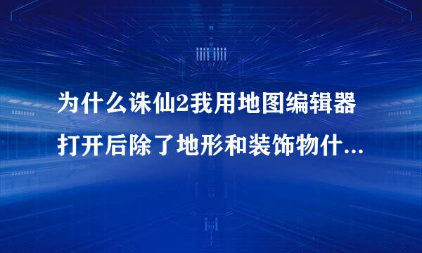 为什么诛仙2我用地图编辑器打开后除了地形和装饰物什么都没有啊？