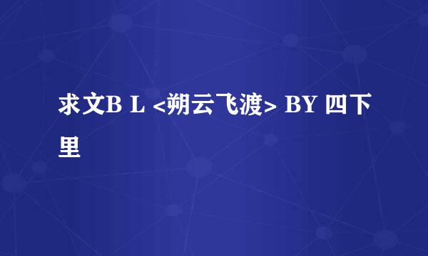 求文B L <朔云飞渡> BY 四下里