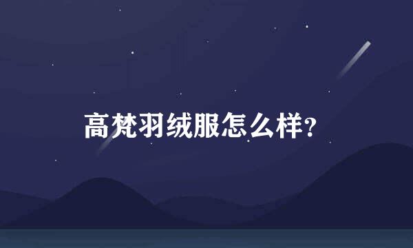 高梵羽绒服怎么样？