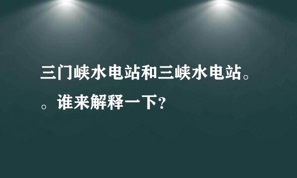 三门峡水电站和三峡水电站。。谁来解释一下？