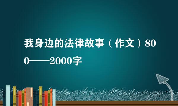 我身边的法律故事（作文）800——2000字