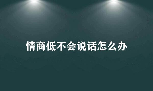 情商低不会说话怎么办