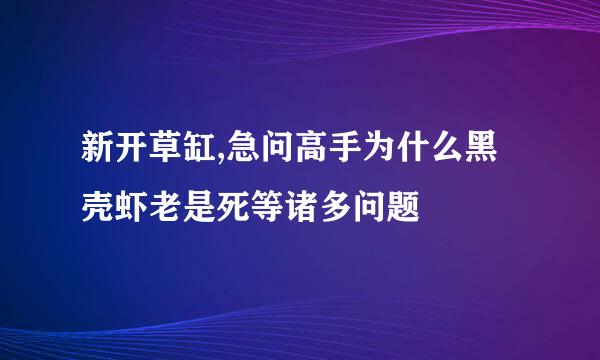 新开草缸,急问高手为什么黑壳虾老是死等诸多问题