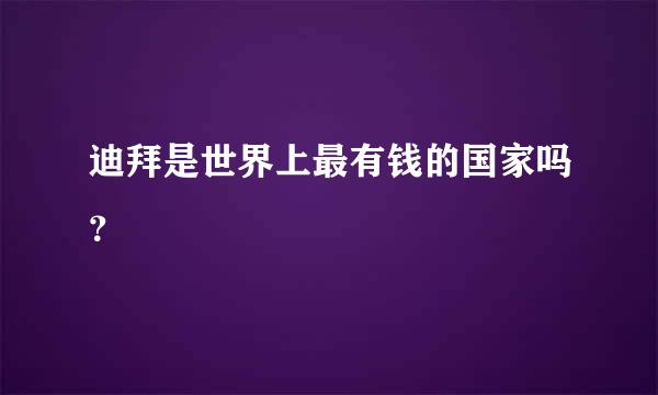 迪拜是世界上最有钱的国家吗？