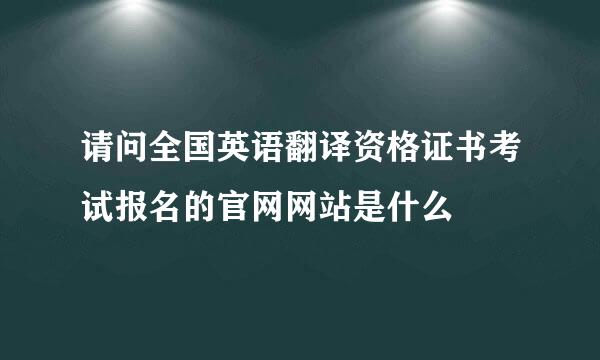 请问全国英语翻译资格证书考试报名的官网网站是什么