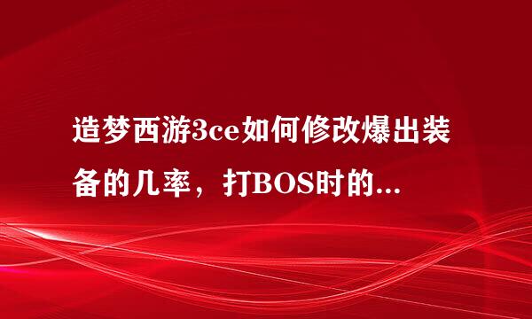 造梦西游3ce如何修改爆出装备的几率，打BOS时的，百分之百的，求教！