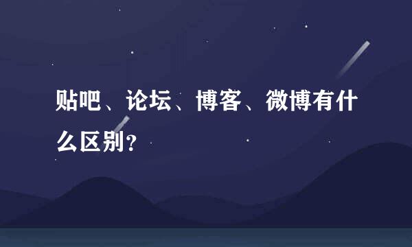 贴吧、论坛、博客、微博有什么区别？