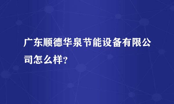 广东顺德华泉节能设备有限公司怎么样？