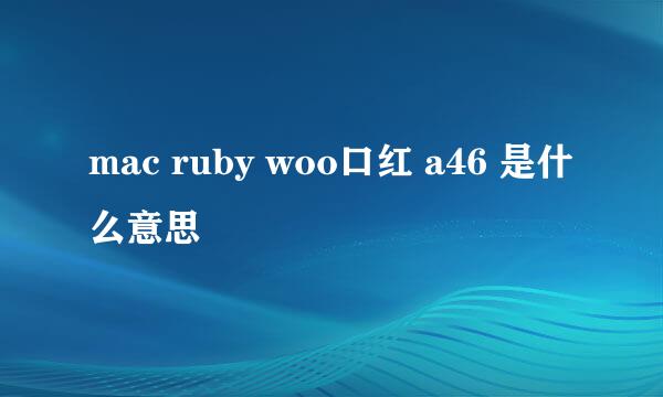 mac ruby woo口红 a46 是什么意思