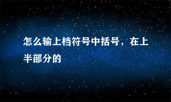 怎么输上档符号中括号，在上半部分的