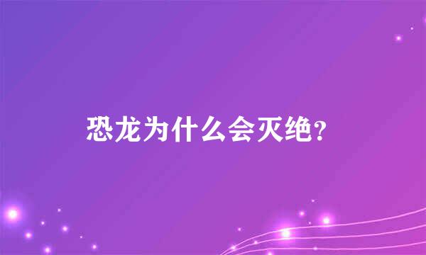 恐龙为什么会灭绝？