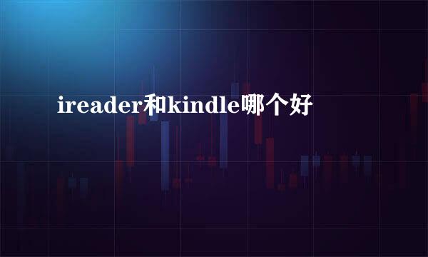 ireader和kindle哪个好