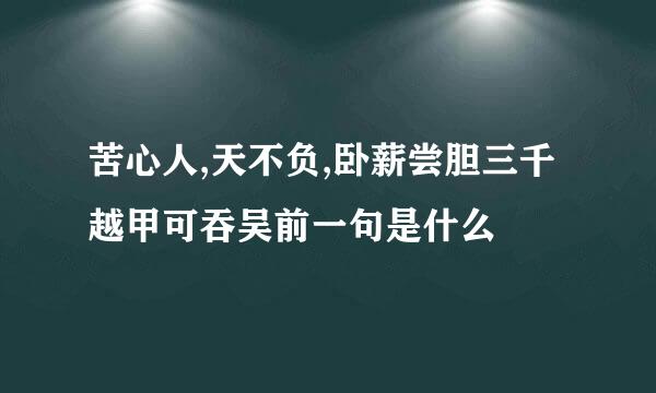 苦心人,天不负,卧薪尝胆三千越甲可吞吴前一句是什么