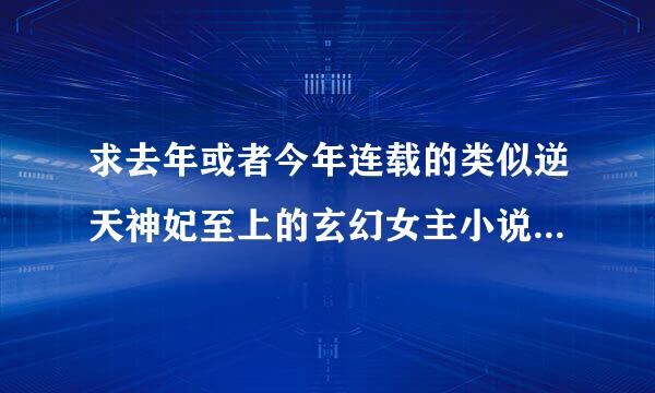 求去年或者今年连载的类似逆天神妃至上的玄幻女主小说。最好前期女扮男装。升级不要太快。